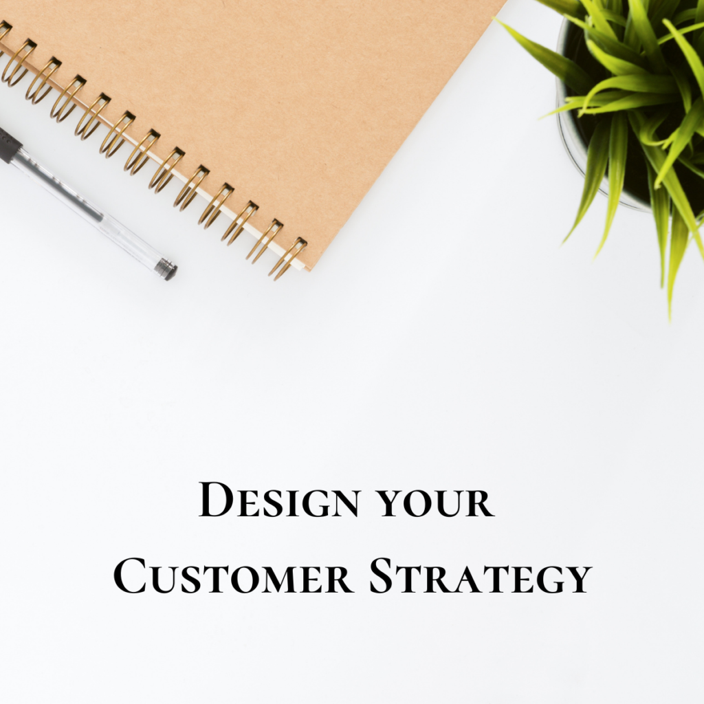 Design your customer strategy 